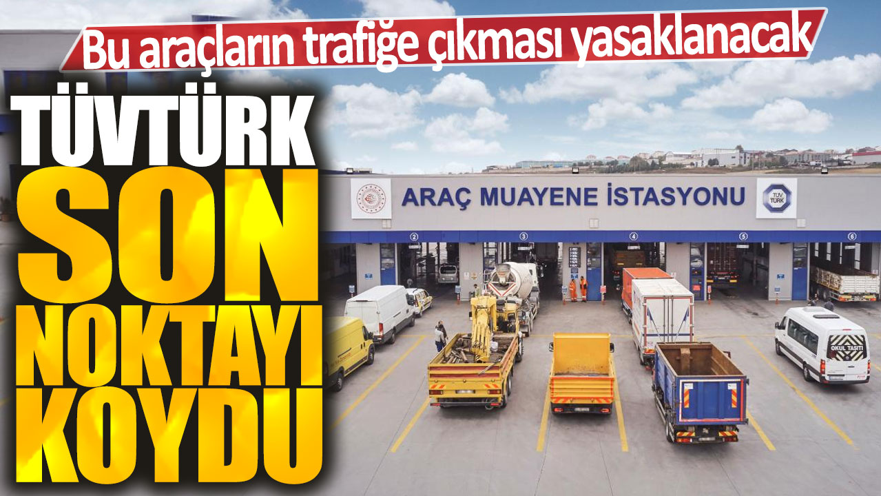 TÜVTÜRK son noktayı koydu: Bu araçların trafiğe çıkması yasaklanacak