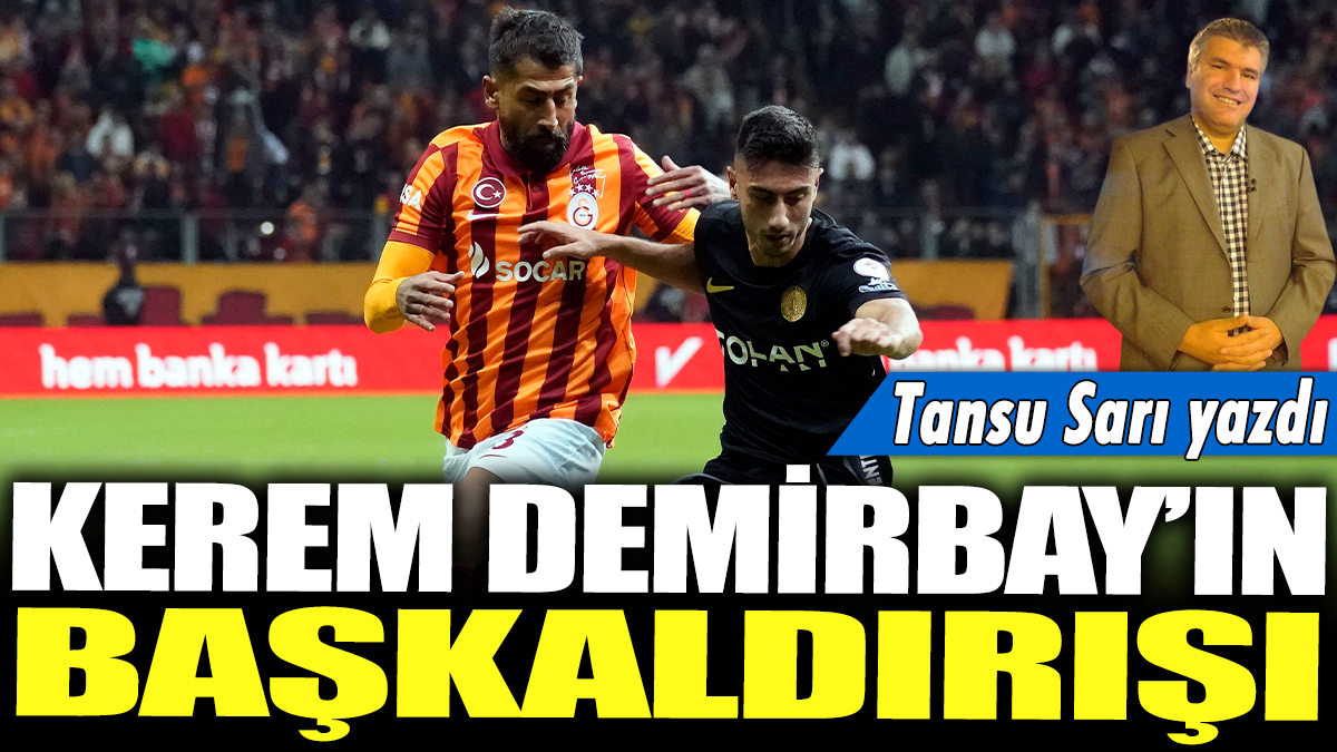 Kerem Demirbay'ın başkaldırışı: Tansu Sarı yazdı...