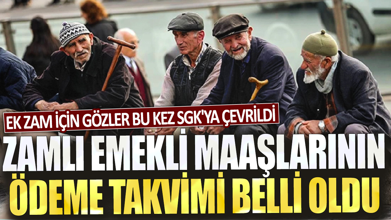 Zamlı emekli maaşlarının ödeme takvimi belli oldu: Ek zam için gözler bu kez SGK'ya çevrildi