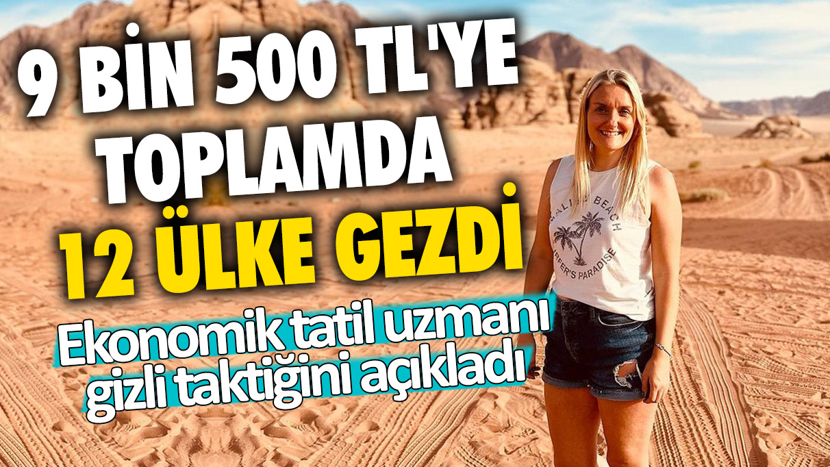 9 bin 500 TL'ye toplamda 12 ülke gezdi: Ekonomik tatil uzmanı kadın gizli taktiğini açıkladı