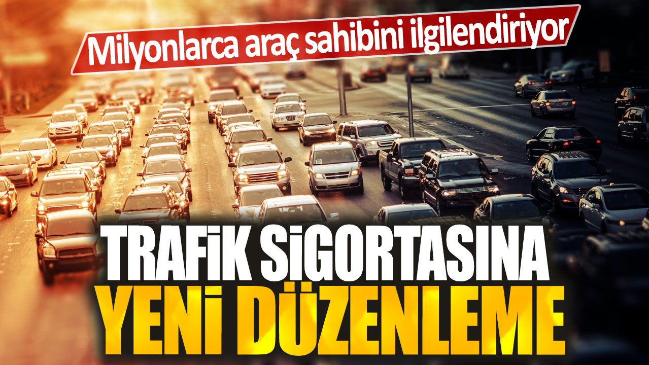 Trafik sigortasına yeni düzenleme! Milyonlarca araç sahibini ilgilendiriyor