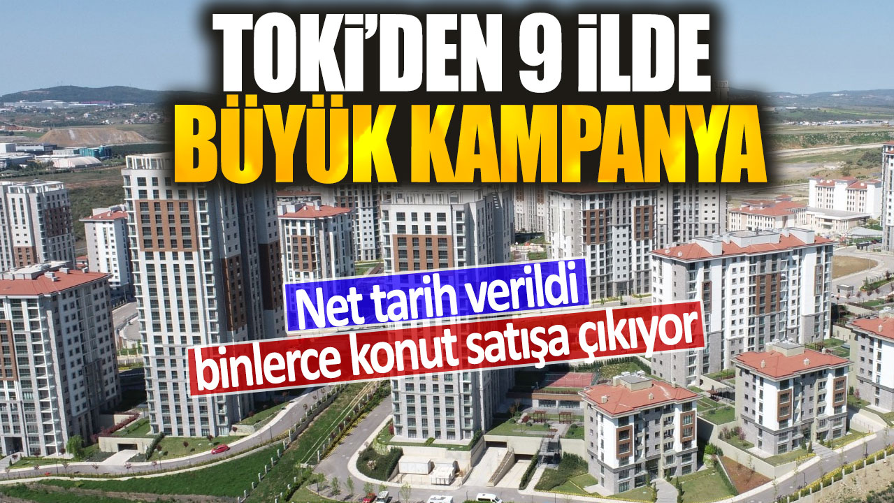 TOKİ'den 9 ilde büyük kampanya: Net tarih verildi binlerce konut satışa çıkıyor