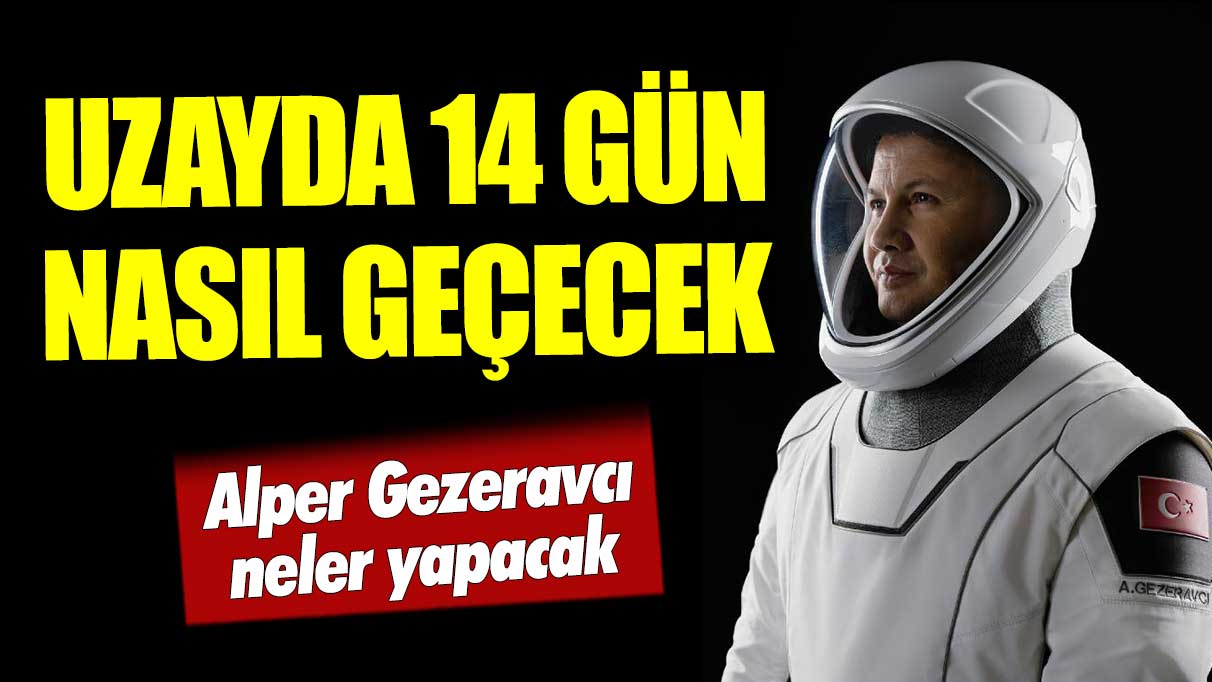 Uzayda 14 gün nasıl geçecek?Alper Gezeravcı neler yapacak?