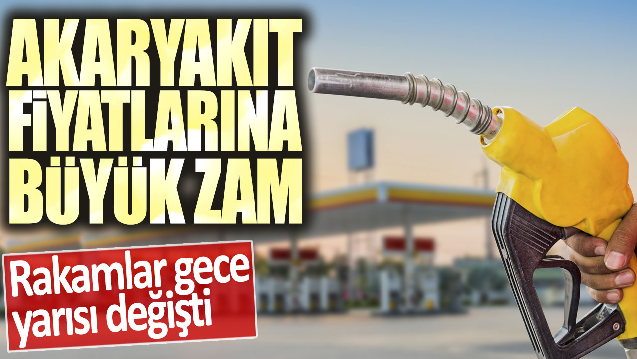 Akaryakıt fiyatlarına büyük zam: Rakamlar gece yarısı değişti