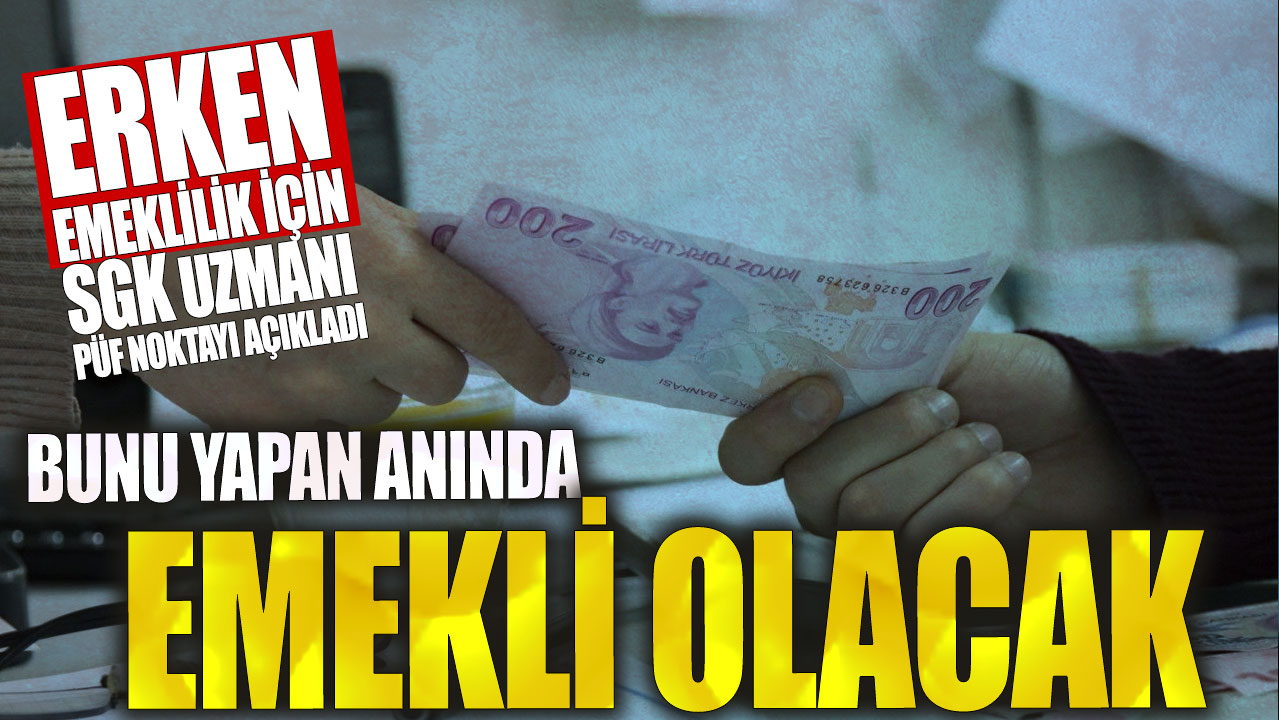 Erken emeklilik için SGK uzmanı püf noktayı açıkladı! Bunu yapan anında emekli olacak