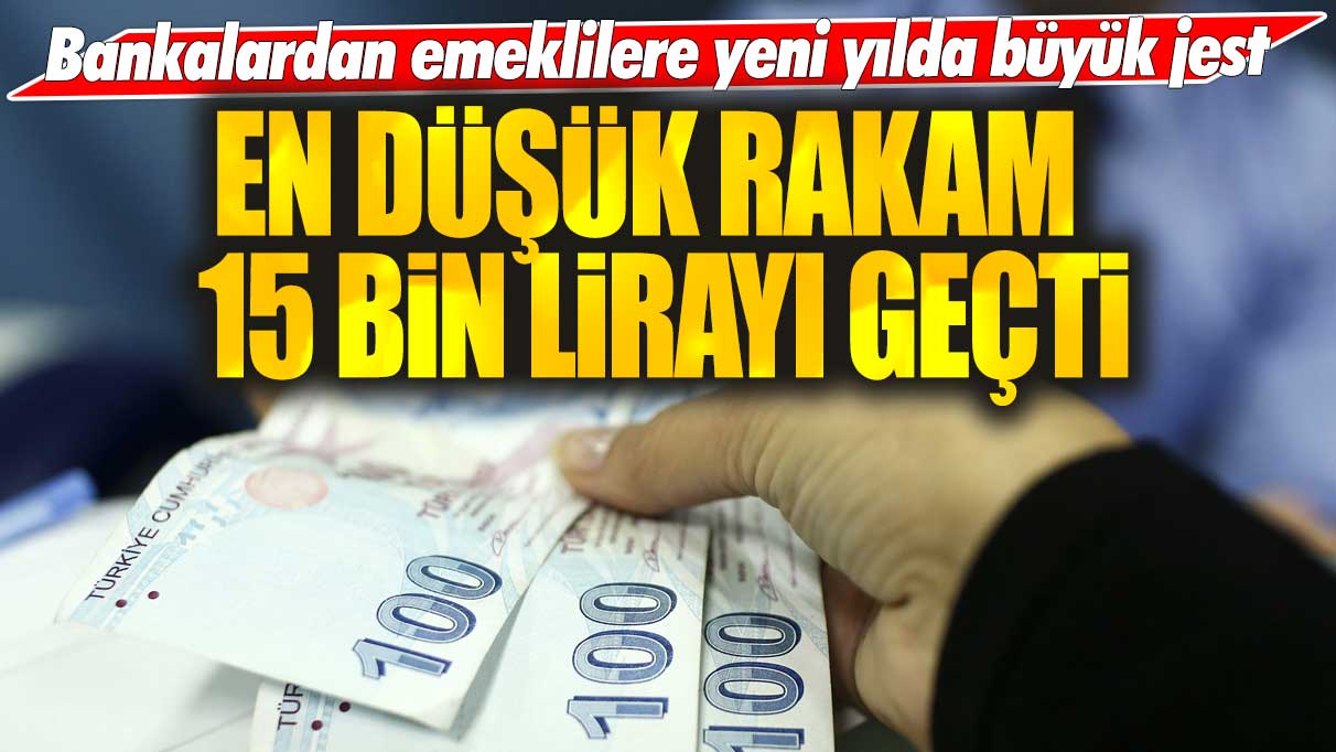 Bankalardan emeklilere yeni yılda büyük jest! En düşük rakam 15 bin lirayı geçti