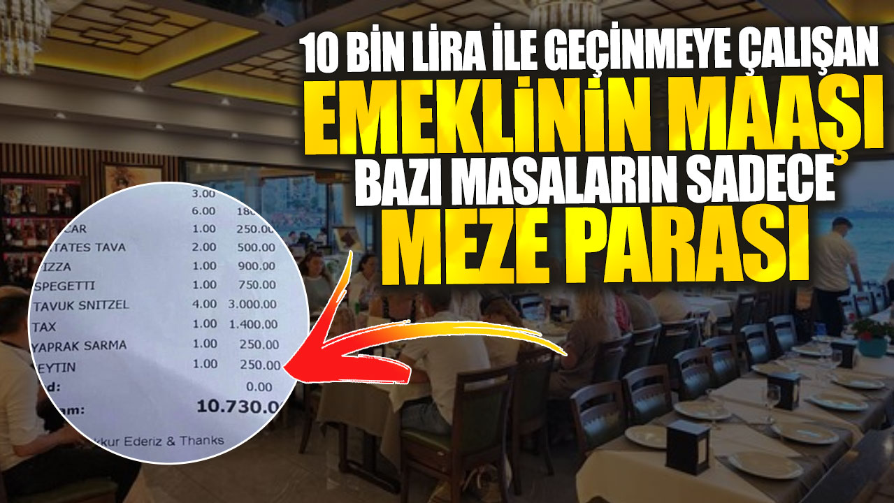 10 bin lira ile geçinmeye çalışan emeklinin maaşı bazı masaların sadece meze parası...