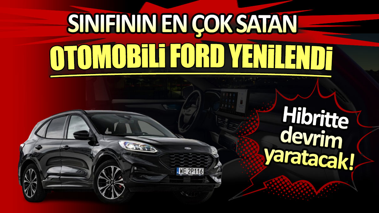 Sınıfının en çok satan otomobili Ford yenilendi: Hibritte devrim yaratacak