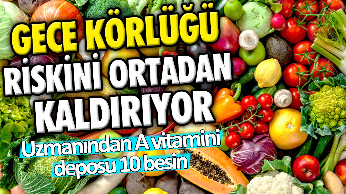 Gece körlüğü riskini ortadan kaldırıyor: Uzmanından A vitamini deposu 10 besin