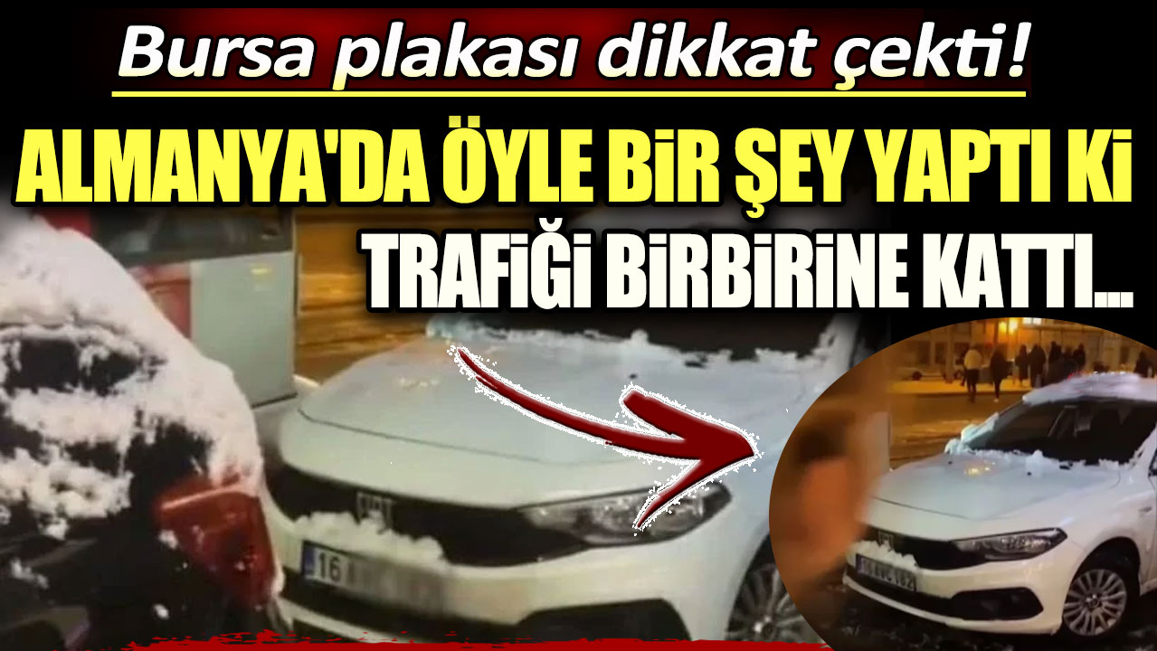 Almanya'da öyle bir şey yaptı ki trafiği birbirine kattı: Bursa plakası dikkat çekti!