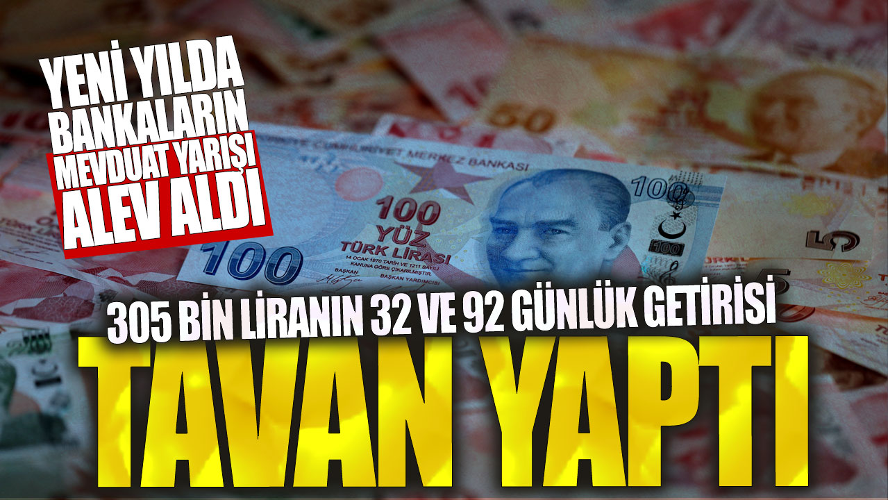 305 bin liranın 32 ve 92 günlük getirisi tavan yaptı! Yeni yılda bankaların mevduat yarışı alev aldı