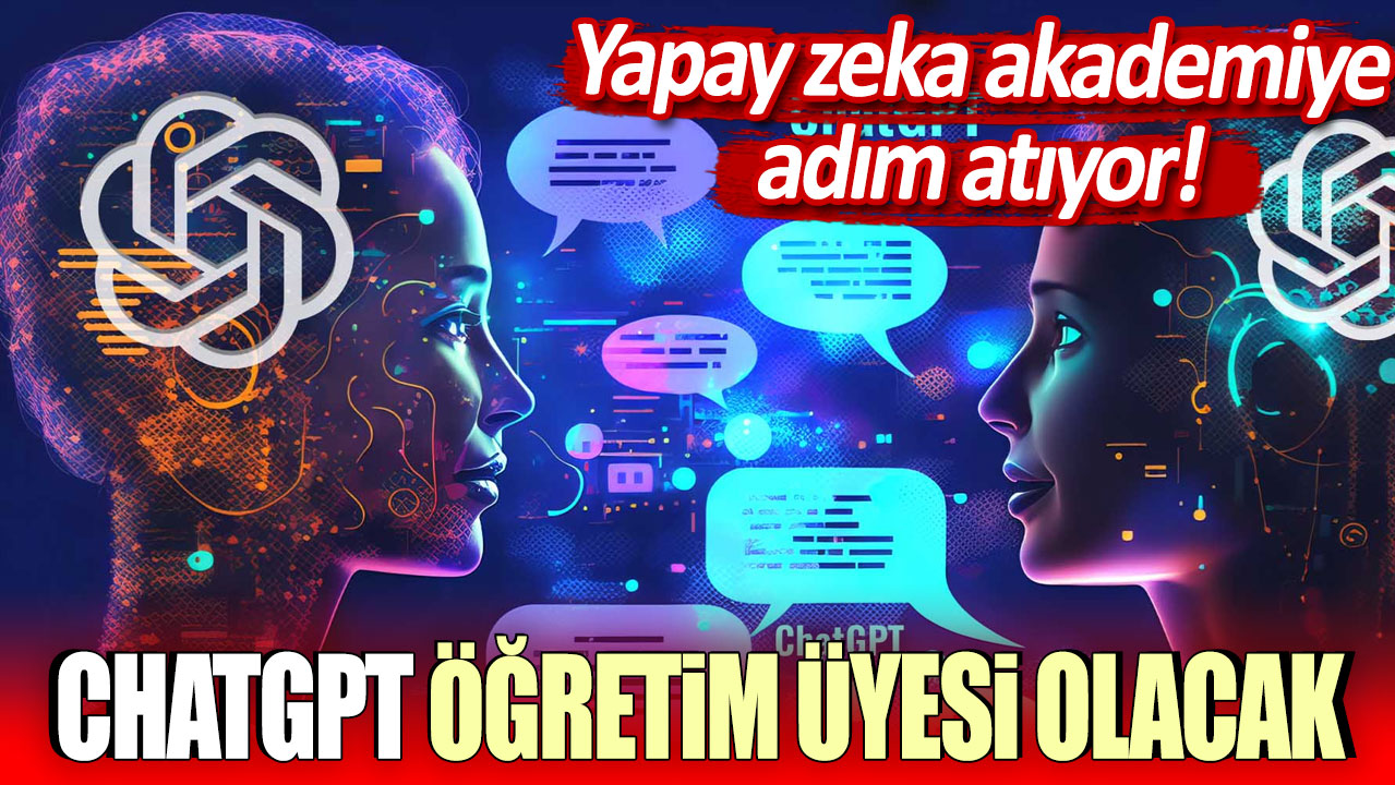 Yapay zeka akademiye adım atıyor: ChatGPT öğretim üyesi olacak!