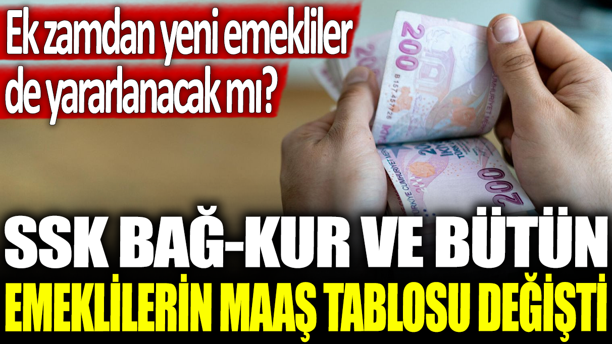 SSK Bağ-Kur ve bütün emeklilerin maaş tablosu değişti: Ek zamdan yeni emekliler de yararlanacak mı?