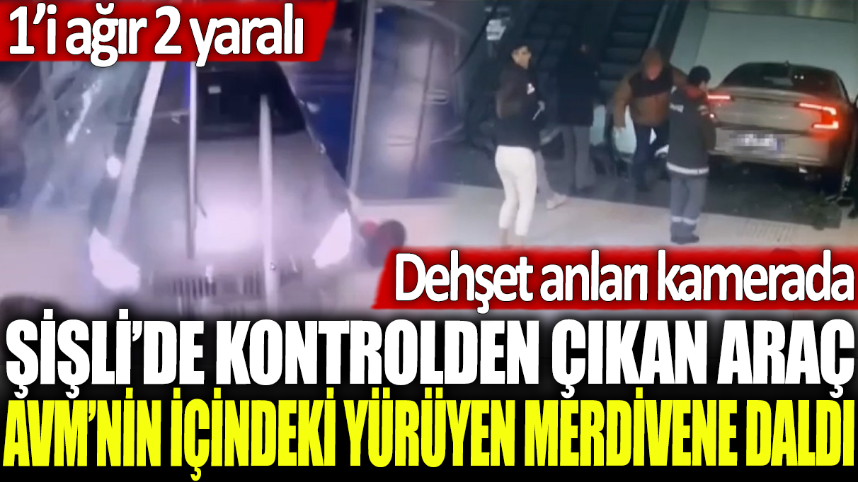 Şişli'de kontrolden çıkan araç AVM'nin içindeki yürüyen merdivene daldı: Dehşet anları kamerada! 1'i ağır 2 yaralı!