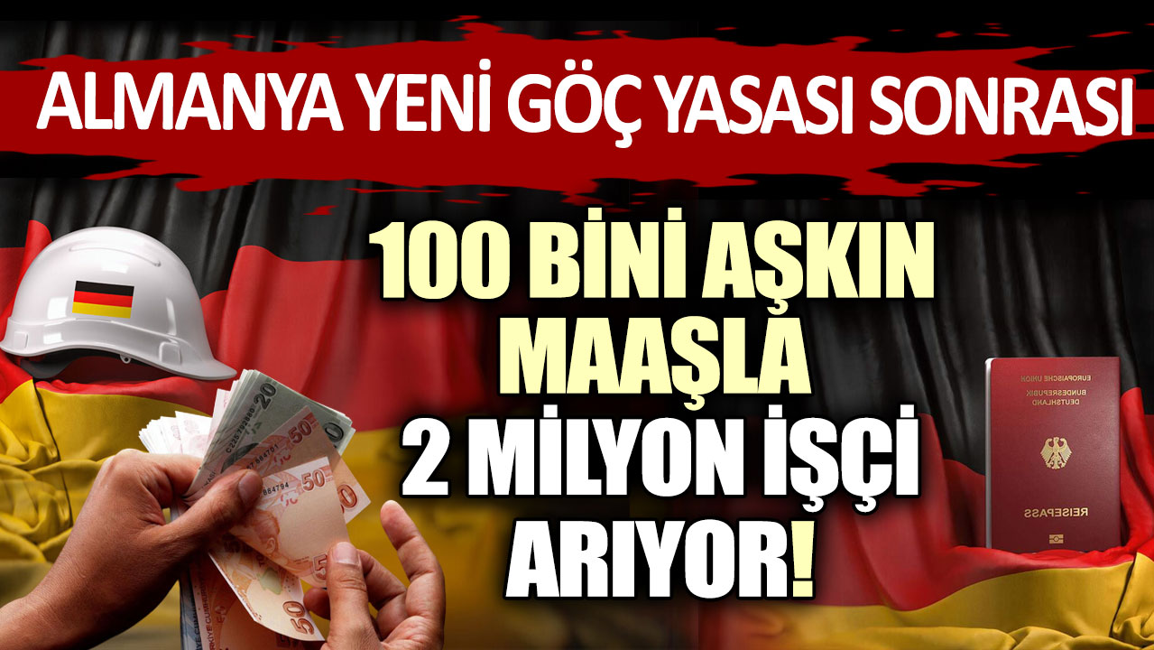 Almanya yeni göç yasası sonrası 100 bini aşkın maaşla 2 milyon işçi arıyor!