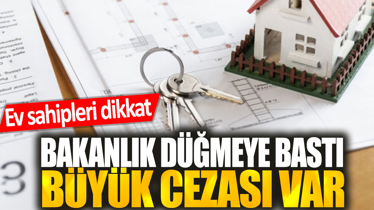 Ev sahipleri dikkat: Bakanlık düğmeye bastı büyük cezası var