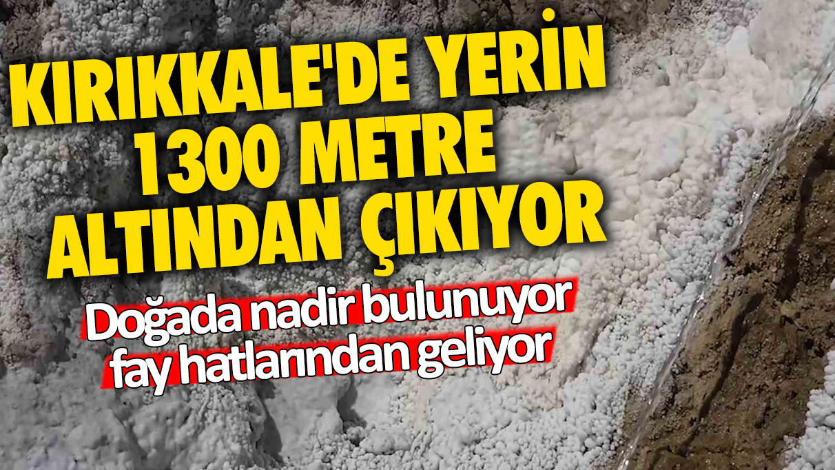 Kırıkkale'de yerin 1300 metre altından çıkıyor: Doğada nadir bulunuyor... Fay hatlarından geliyor