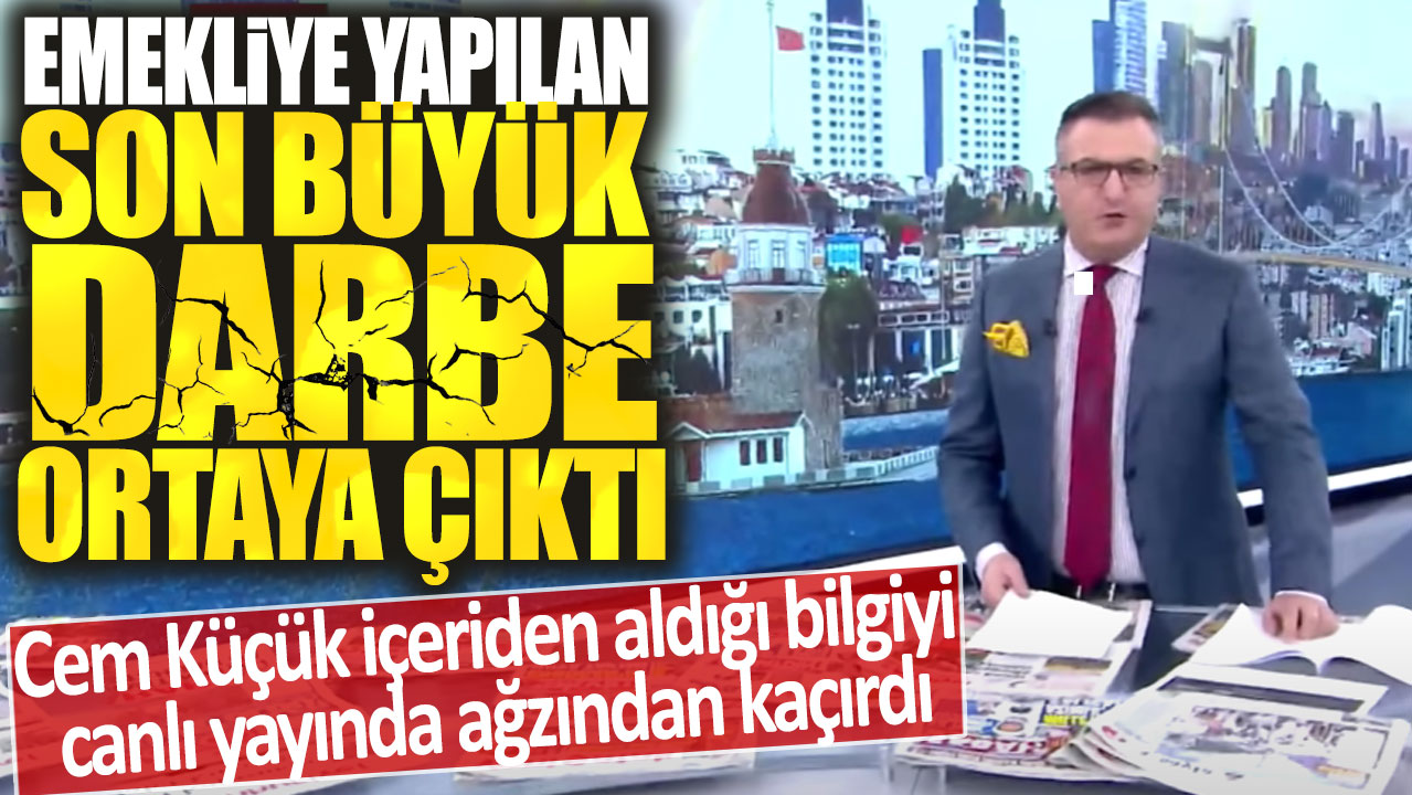 Cem Küçük içeriden aldığı bilgiyi canlı yayında ağzından kaçırdı: Emekliye yapılan son büyük darbe ortaya çıktı