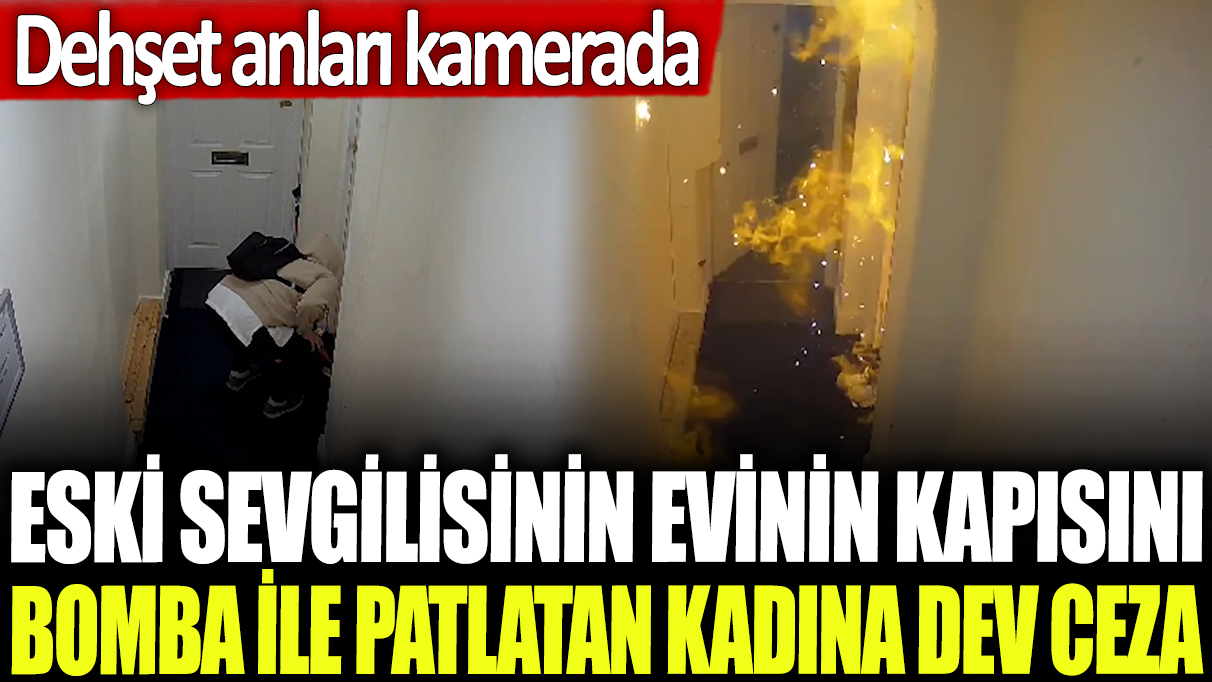 İngiltere'de eski sevgilisin evini kapısını bomba ile patlatan kadına dev ceza: Dehşet anları kamerada!