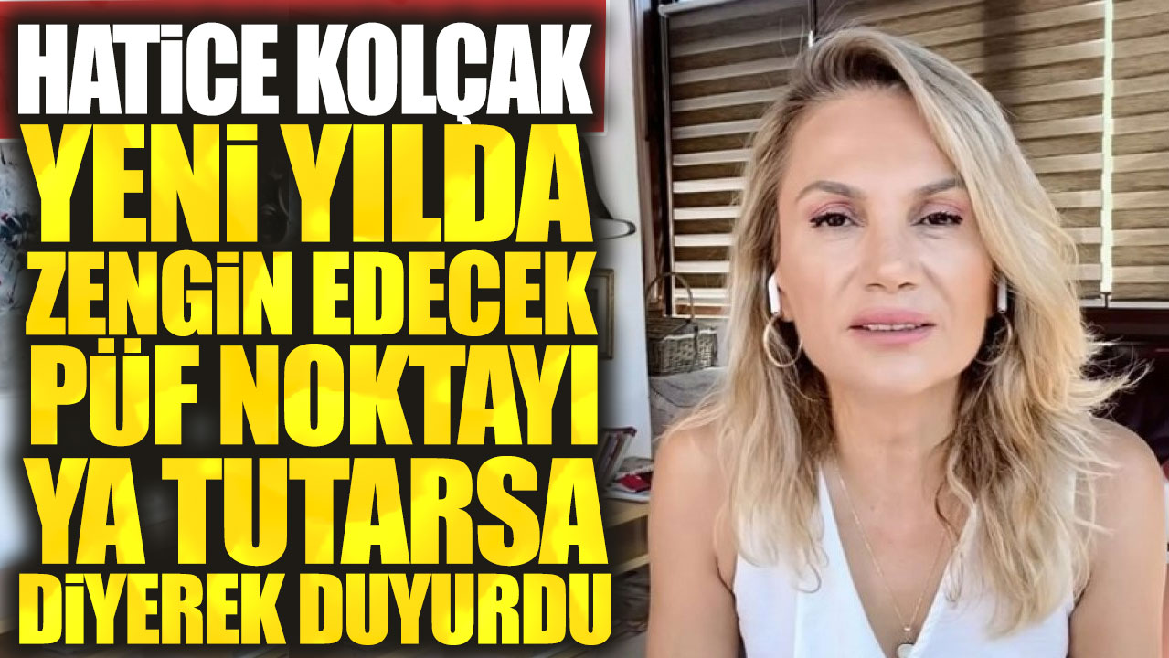 Hatice Kolçak yeni yılda zengin edecek püf noktayı ya tutarsa diyerek duyurdu