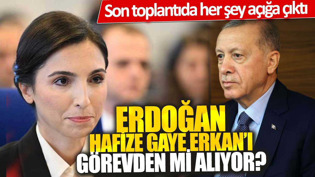 Erdoğan Hafize Gaye Erkan’ı görevden mi alıyor? Son toplantıda her şey açığa çıktı