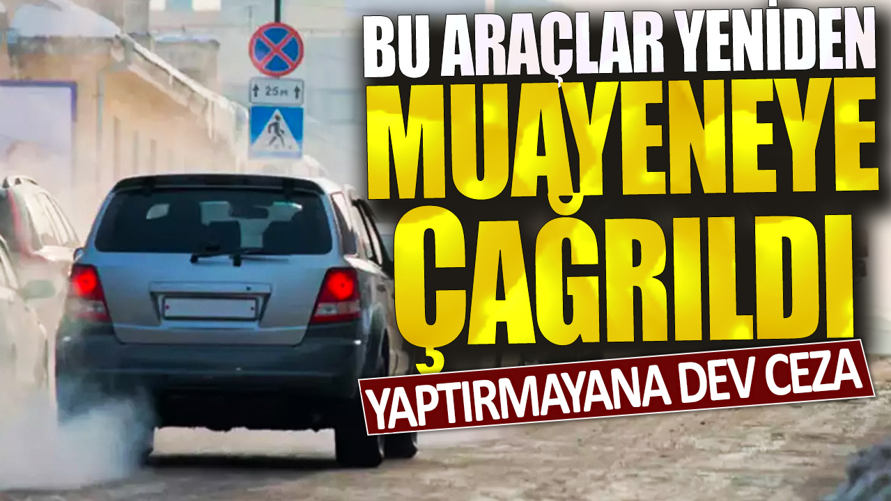 Yaptırmayana dev ceza: Bu araçlar yeniden muayeneye çağırıldı