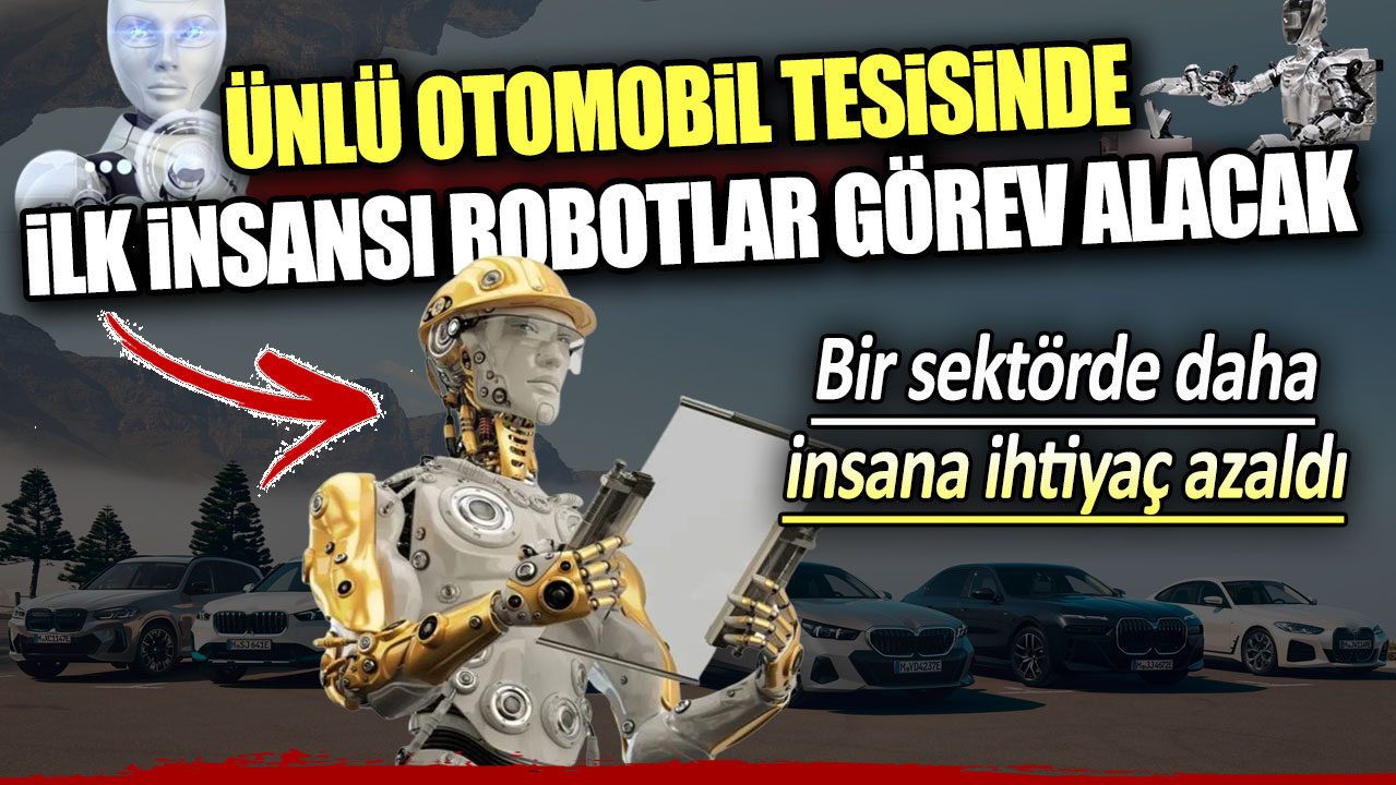 Bir sektörde daha insana ihtiyaç azaldı: Ünlü otomobil tesisinde ilk insansı robotlar görev alacak!