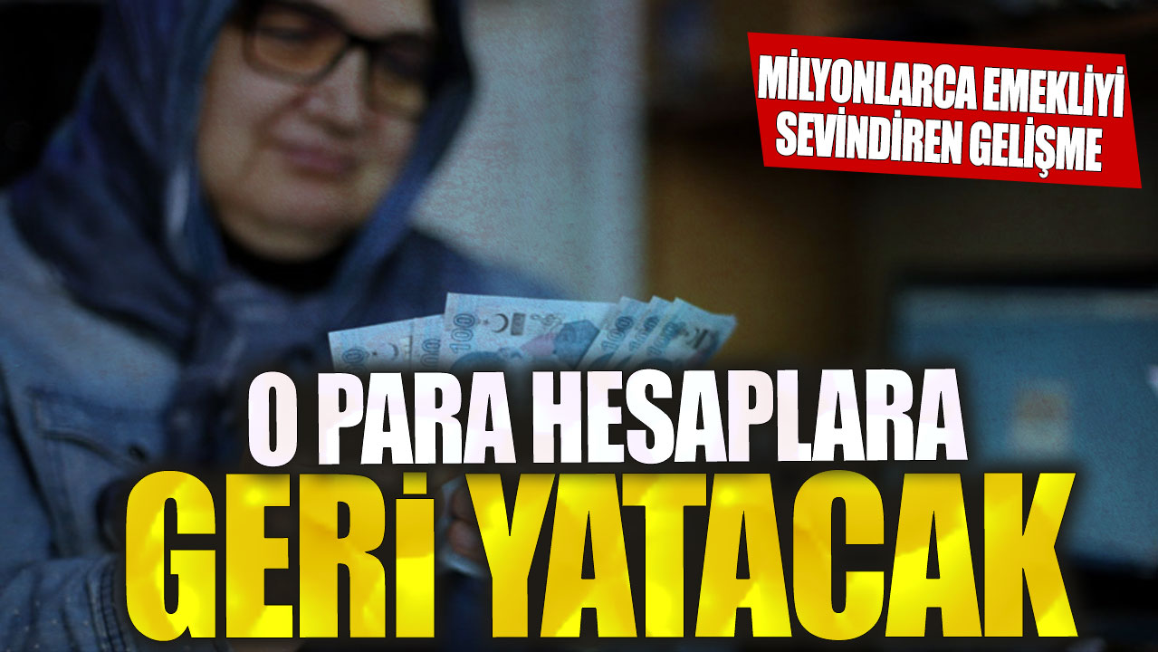 Milyonlarca emekliyi sevindiren gelişme! O para hesaplara geri yatacak