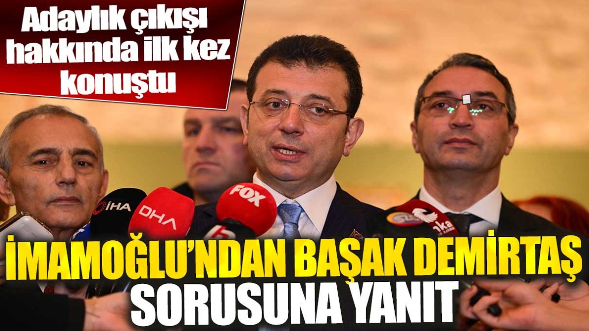 İmamoğlu’ndan Başak Demirtaş sorusuna yanıt: Adaylık çıkışı hakkında ilk kez konuştu