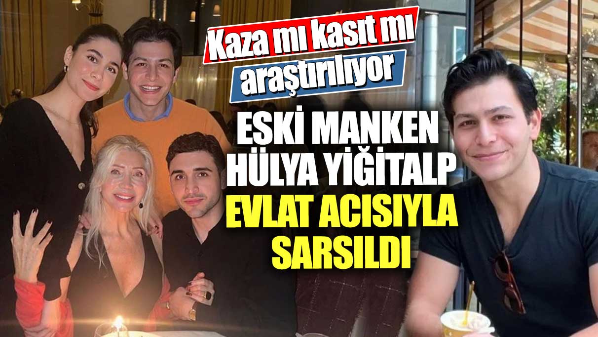 Eski manken Hülya Yiğitalp evlat acısıyla sarsıldı! Kaza mı kasıt mı araştırılıyor