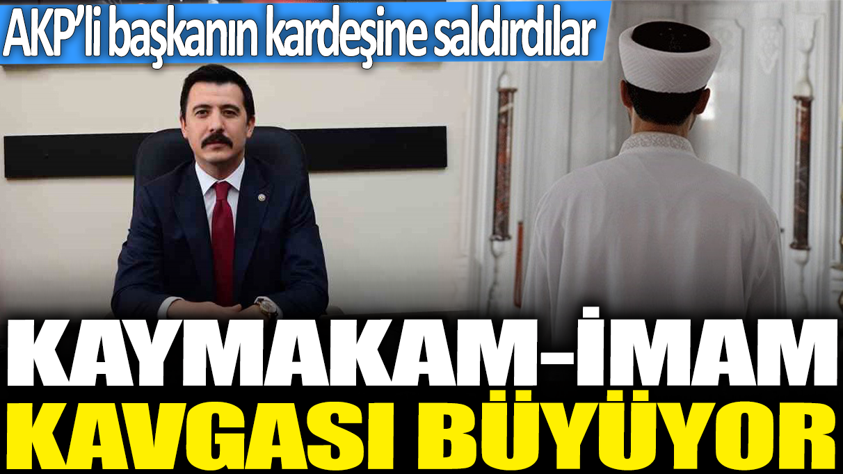 Kaymakam-İmam kavgası büyüyor: AKP'li başkanın kardeşine saldırdılar!