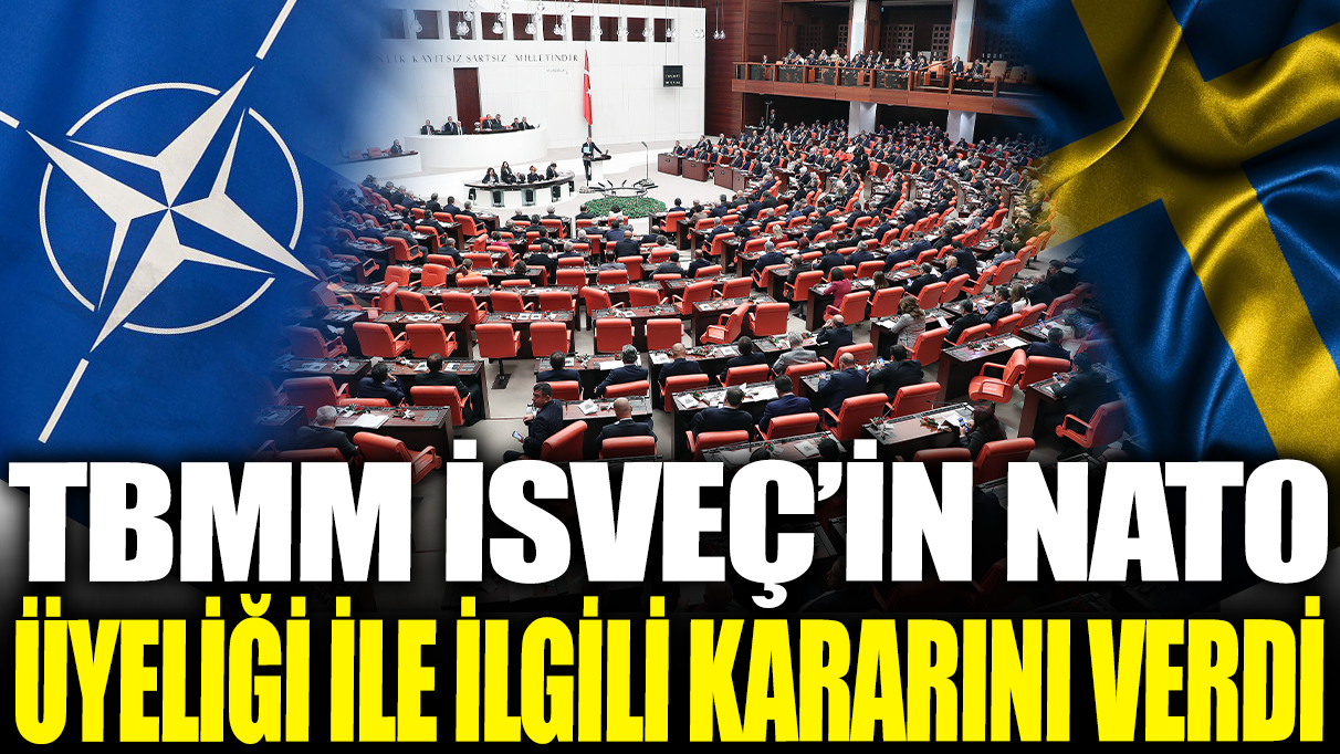 Son dakika... TBMM, İsveç'in NATO üyeliğiyle ilgili son kararı verdi