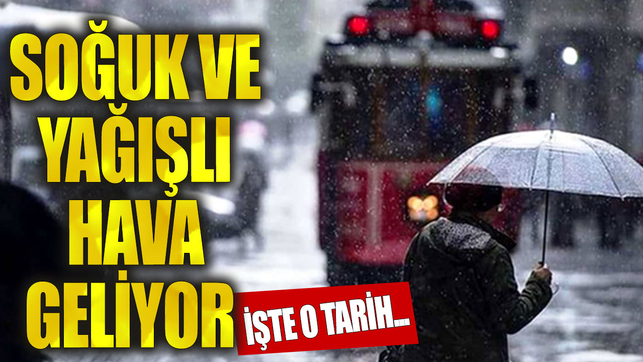 Soğuk ve yağışlı hava geliyor!