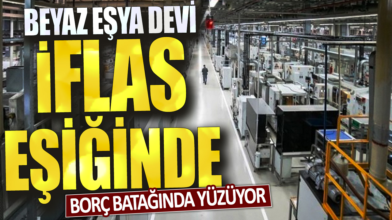 Borç batağında yüzüyor: Beyaz eşya devi iflasın eşiğinde