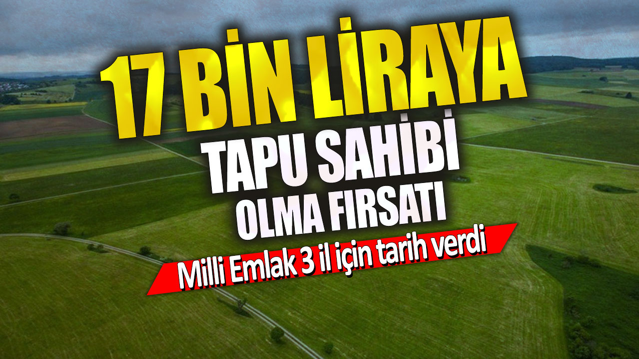 17 bin liraya tapu sahibi olma fırsatı! Milli Emlak 3 il için tarih verdi