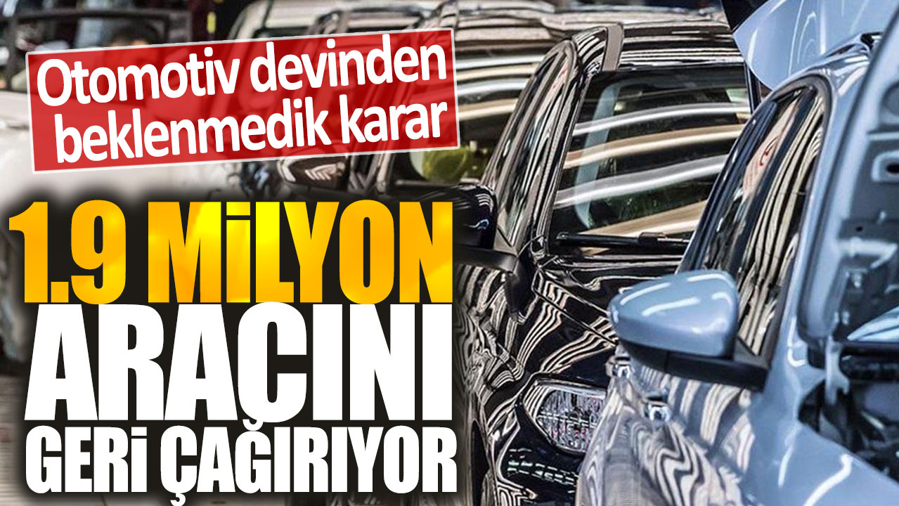 Otomotiv devinden beklenmedik karar: 1.9 milyon aracını geri çağırıyor