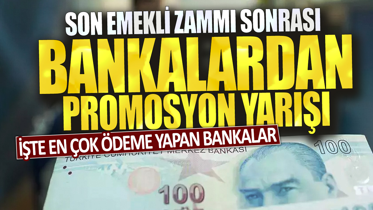 Son emekli zammı sonrası bankalardan promosyon yarışı: İşte en çok ödeme yapan bankalar...