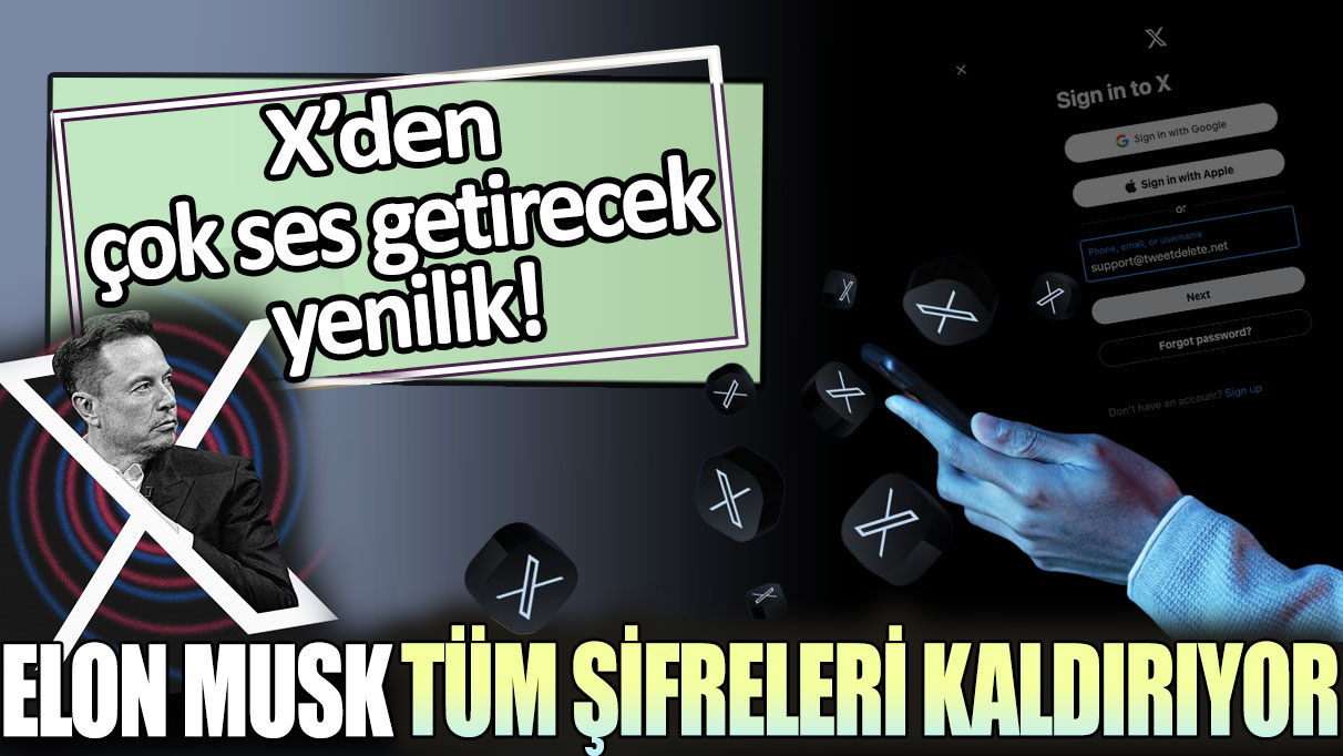 X'den çok ses getirecek yenilik: Elon Musk, tüm şifreleri kaldırıyor!