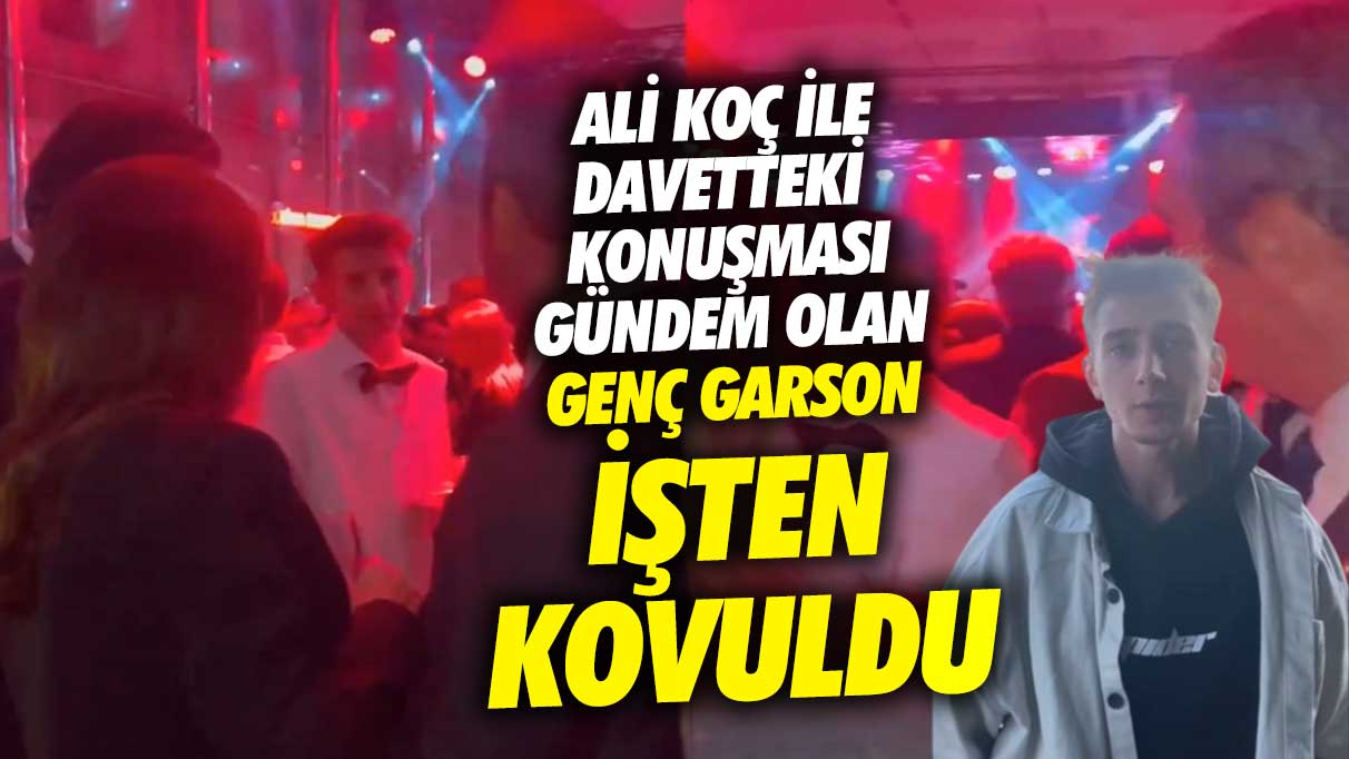 Ali Koç ile konuşması gündem olan genç garson işten kovuldu