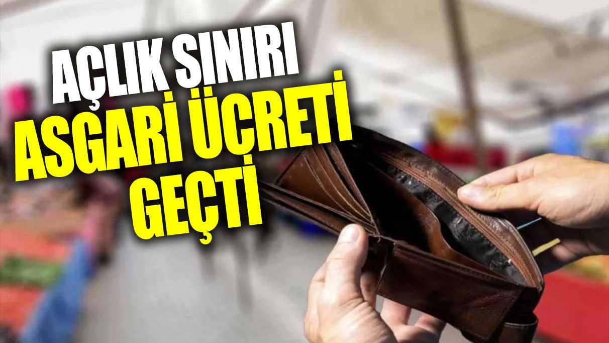 Açlık sınırı asgari ücreti geçti!