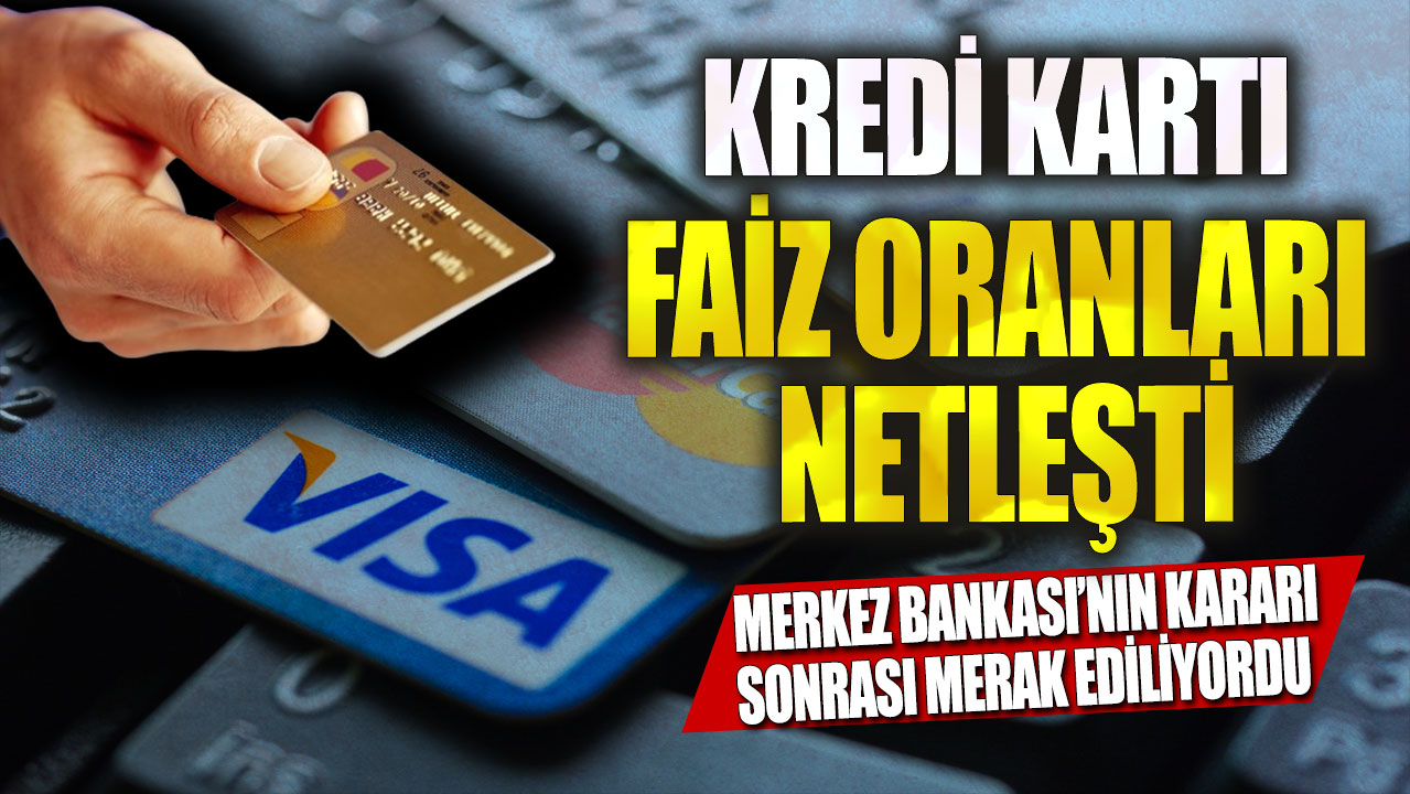 Merkez Bankası’nın kararı sonrası merak ediliyordu! Kredi kartı faiz oranları netleşti