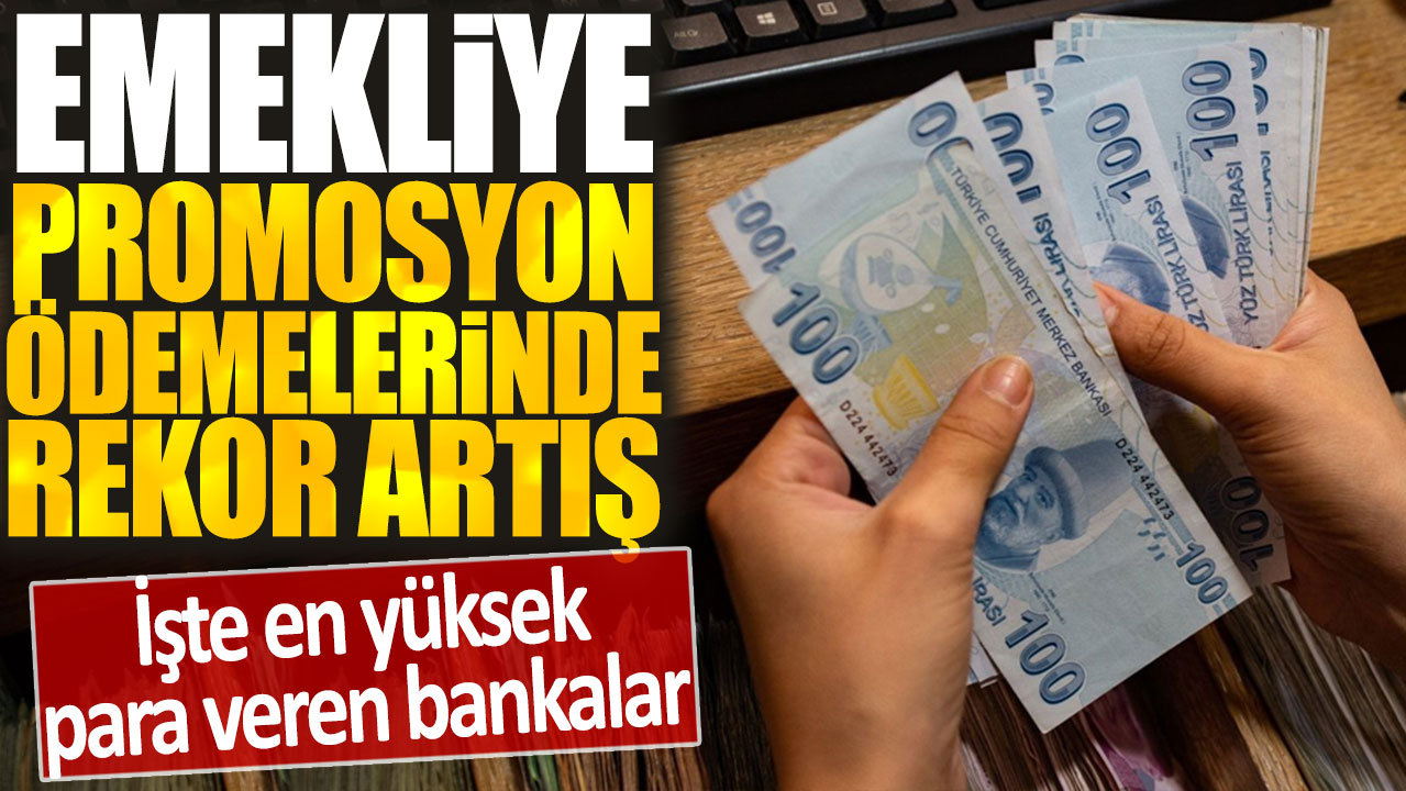 Emekliye promosyon ödemelerinde rekor artış: İşte en yüksek para veren bankalar