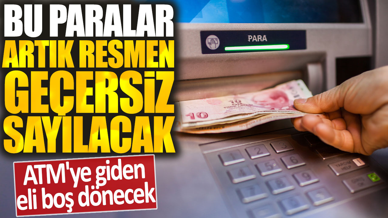 Bu paralar artık resmen geçersiz sayılacak: ATM'ye giden eli boş dönecek