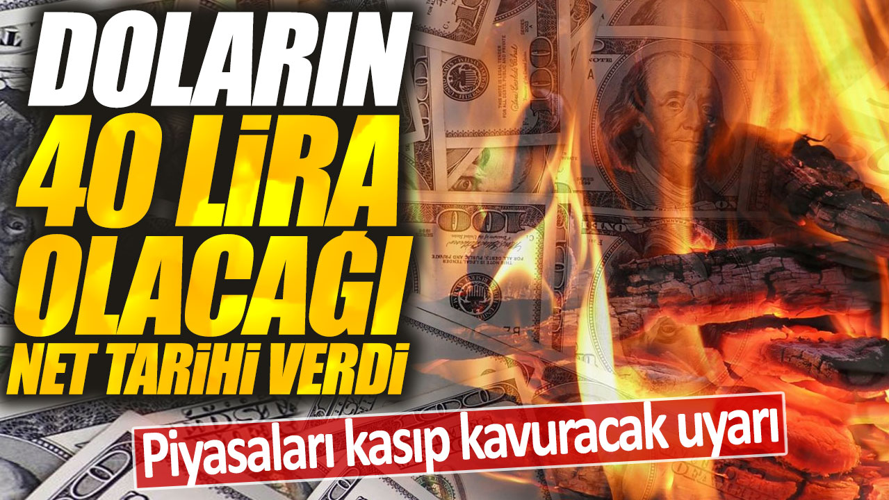 Doların 40 lira olacağı net tarihi verdi: Piyasaları kasıp kavuracak uyarı