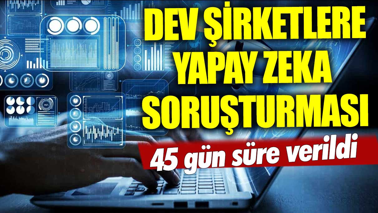 Dev şirketlere yapay zeka soruşturması