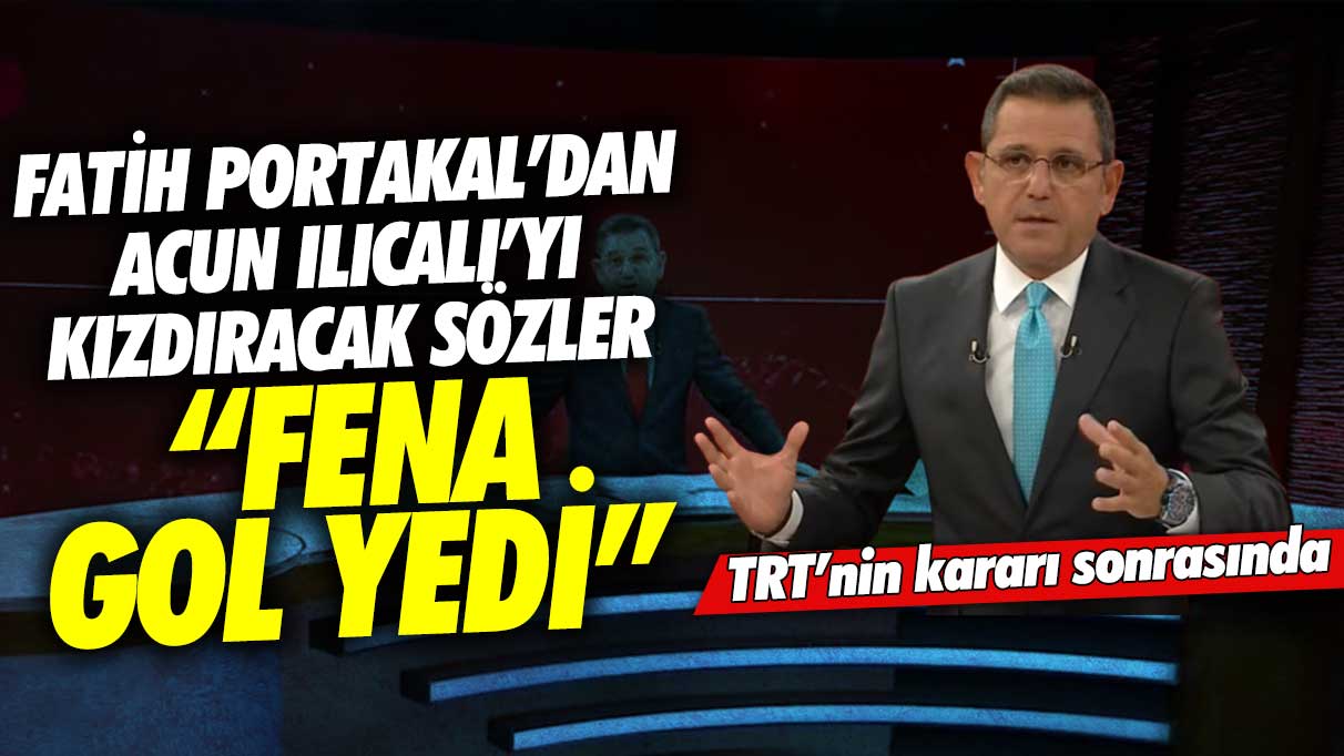 TRT'nin kararı sonrasında Fatih Portakal’dan Acun Ilıcalı’yı kızdıracak sözler fena gol yedi