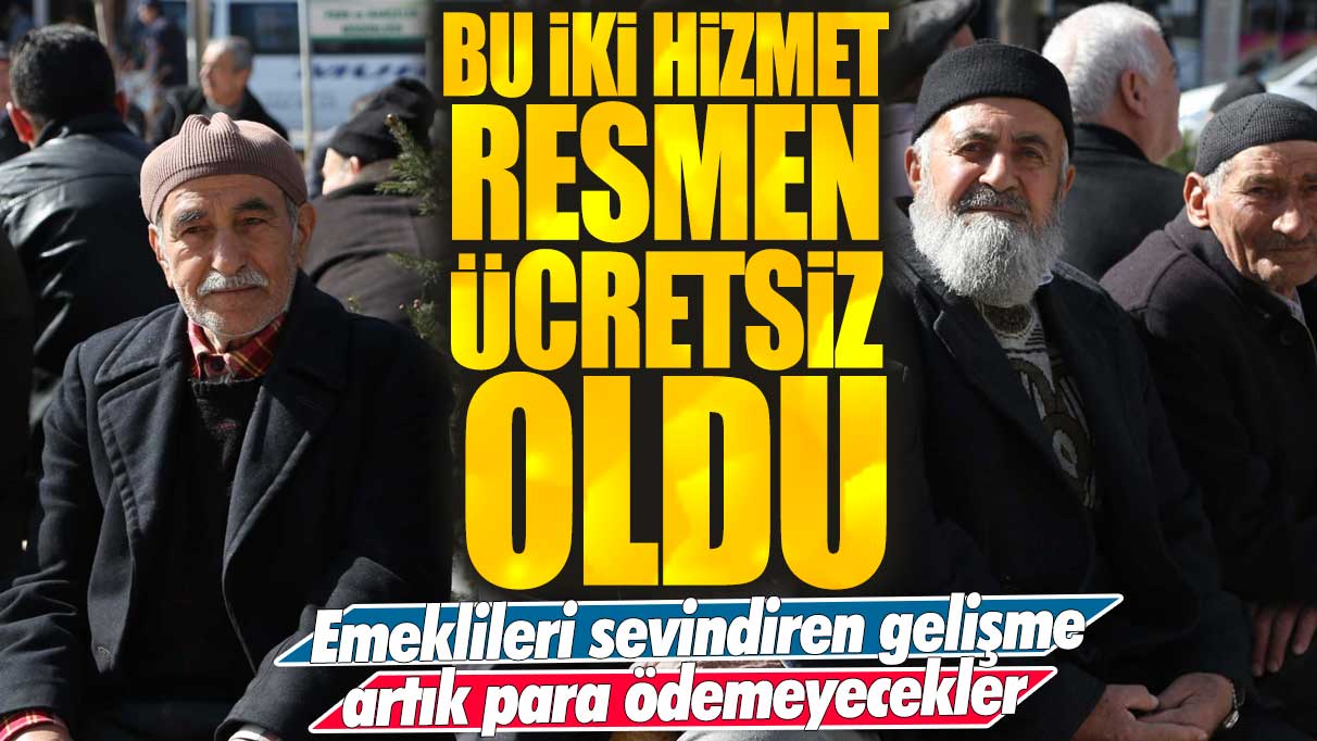 Emeklilere büyük müjde artık para ödemeyecekler! Bu iki hizmet resmen ücretsiz oldu