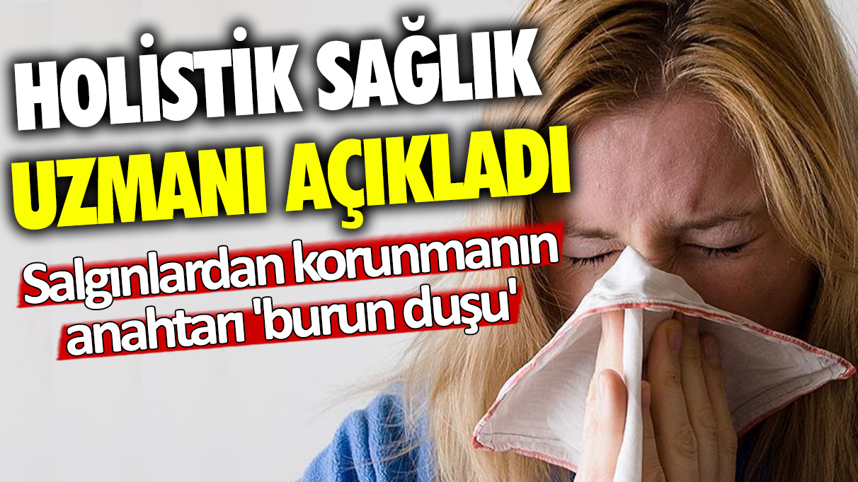 Holistik sağlık uzmanı açıkladı: Salgınlardan korunmanın anahtarı 'burun duşu'