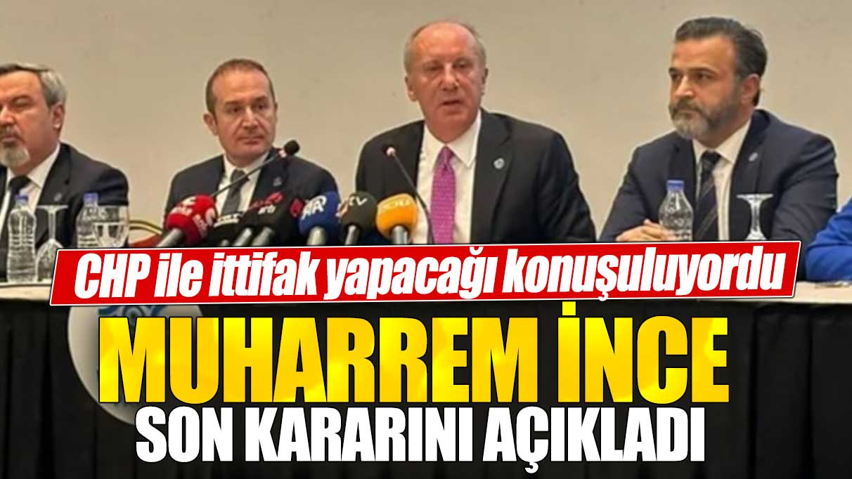 CHP ile ittifak yapacağı konuşuluyordu: Muharrem İnce son kararını açıkladı