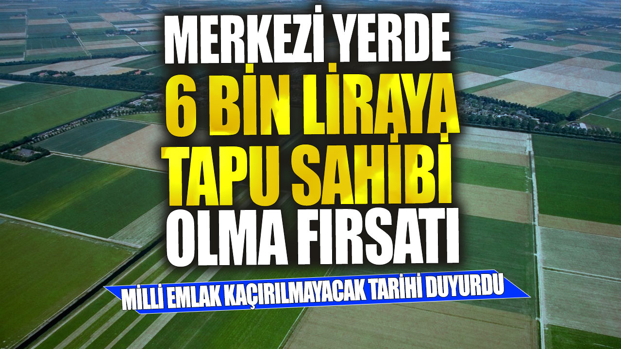 Merkezi yerde 6 bin TL’ye tapu sahibi olma fırsatı! Milli Emlak kaçırılmayacak tarihi duyurdu